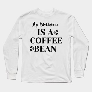 My Birthstone IS A COFFEE BEAN Long Sleeve T-Shirt